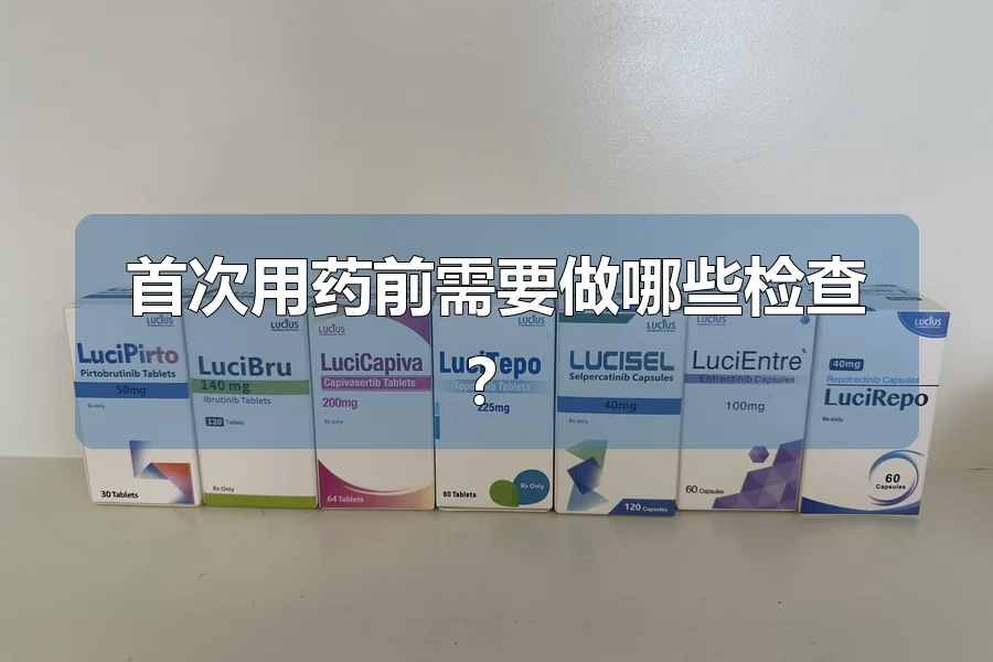 首次用药前需要做哪些检查?